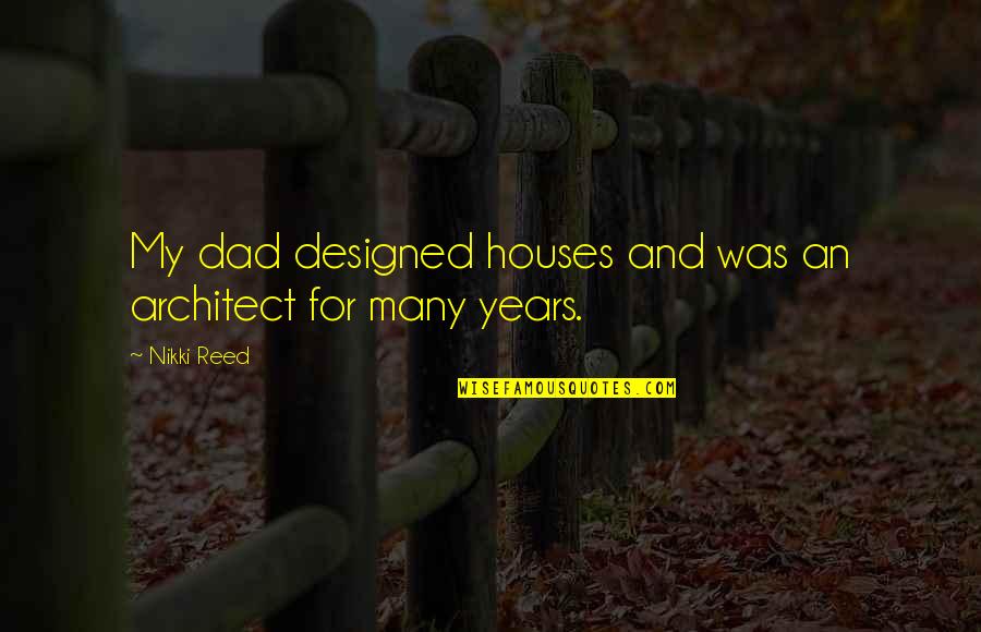 Nublados Quotes By Nikki Reed: My dad designed houses and was an architect