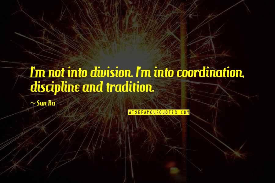 Nublar Boa Quotes By Sun Ra: I'm not into division. I'm into coordination, discipline