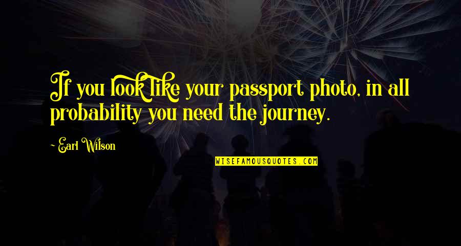 Nublar Quotes By Earl Wilson: If you look like your passport photo, in