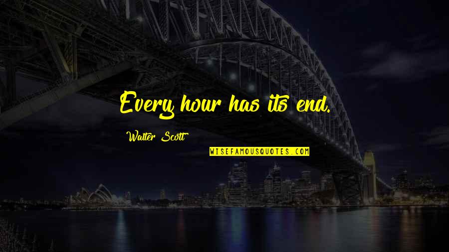 Nublense Quotes By Walter Scott: Every hour has its end. Nublense Quotes By Walter Scott: Every hour has its end.