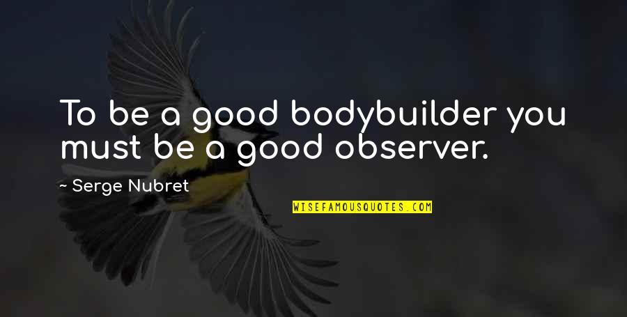 Nubret Bodybuilder Quotes By Serge Nubret: To be a good bodybuilder you must be