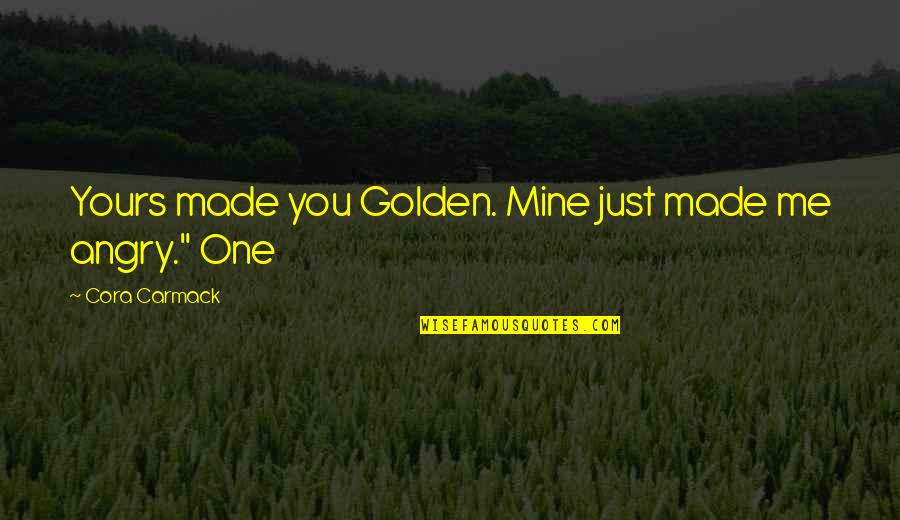Nucanoe Quotes By Cora Carmack: Yours made you Golden. Mine just made me Nucanoe Quotes By Cora Carmack: Yours made you Golden. Mine just made me