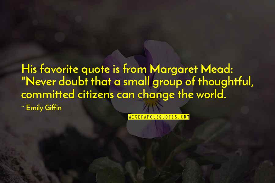 Nucanoe Quotes By Emily Giffin: His favorite quote is from Margaret Mead: "Never Nucanoe Quotes By Emily Giffin: His favorite quote is from Margaret Mead: "Never