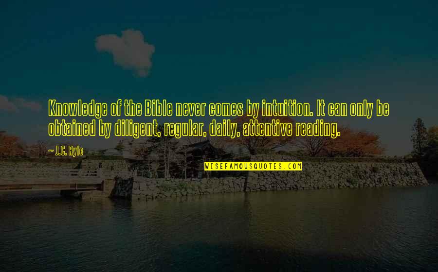 Nucanoe Quotes By J.C. Ryle: Knowledge of the Bible never comes by intuition. Nucanoe Quotes By J.C. Ryle: Knowledge of the Bible never comes by intuition.