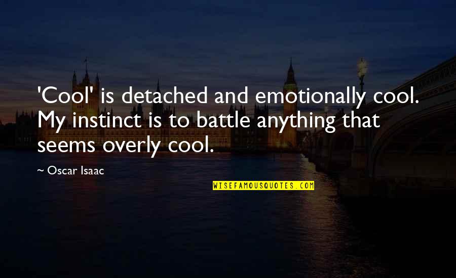 Nucanoe Quotes By Oscar Isaac: 'Cool' is detached and emotionally cool. My instinct Nucanoe Quotes By Oscar Isaac: 'Cool' is detached and emotionally cool. My instinct