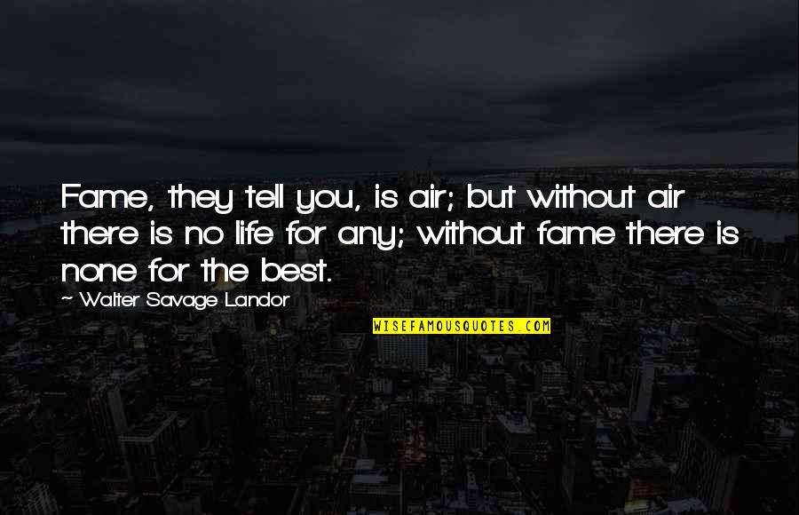 Nucanoe Quotes By Walter Savage Landor: Fame, they tell you, is air; but without Nucanoe Quotes By Walter Savage Landor: Fame, they tell you, is air; but without
