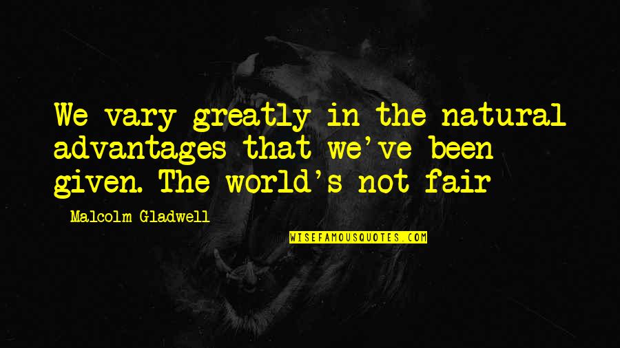 Nucara Quotes By Malcolm Gladwell: We vary greatly in the natural advantages that
