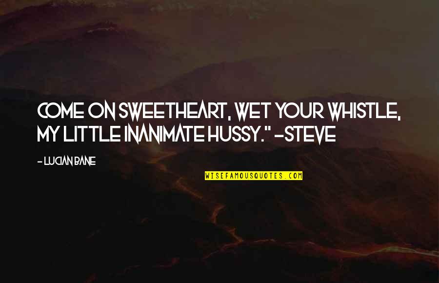 Nuccia Cardinali Quotes By Lucian Bane: Come on sweetheart, wet your whistle, my little
