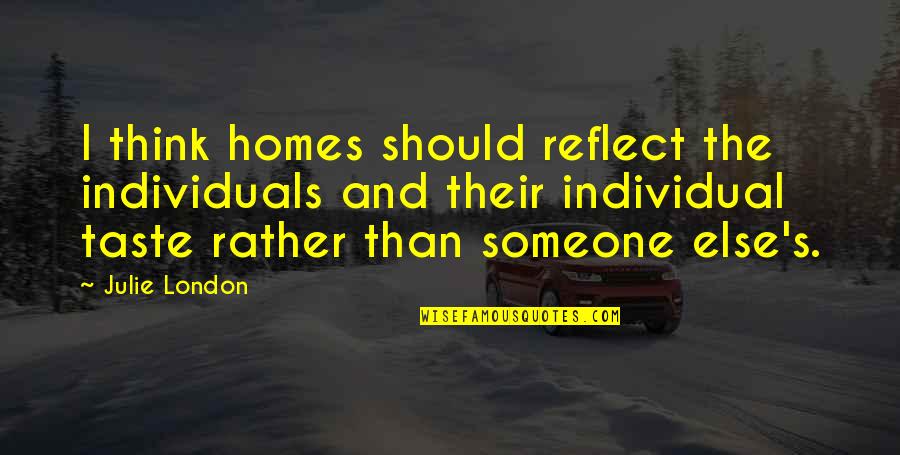 Nuccia Hernan Quotes By Julie London: I think homes should reflect the individuals and Nuccia Hernan Quotes By Julie London: I think homes should reflect the individuals and