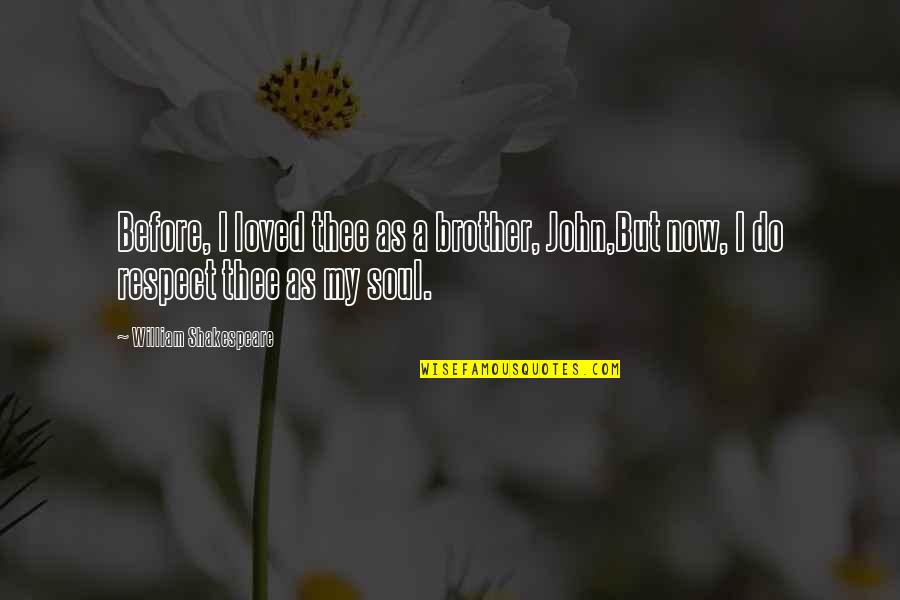 Nuccia Hernan Quotes By William Shakespeare: Before, I loved thee as a brother, John,But Nuccia Hernan Quotes By William Shakespeare: Before, I loved thee as a brother, John,But