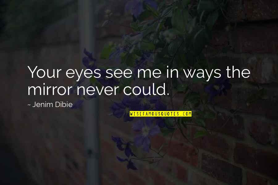 Nucciarone Quotes By Jenim Dibie: Your eyes see me in ways the mirror Nucciarone Quotes By Jenim Dibie: Your eyes see me in ways the mirror