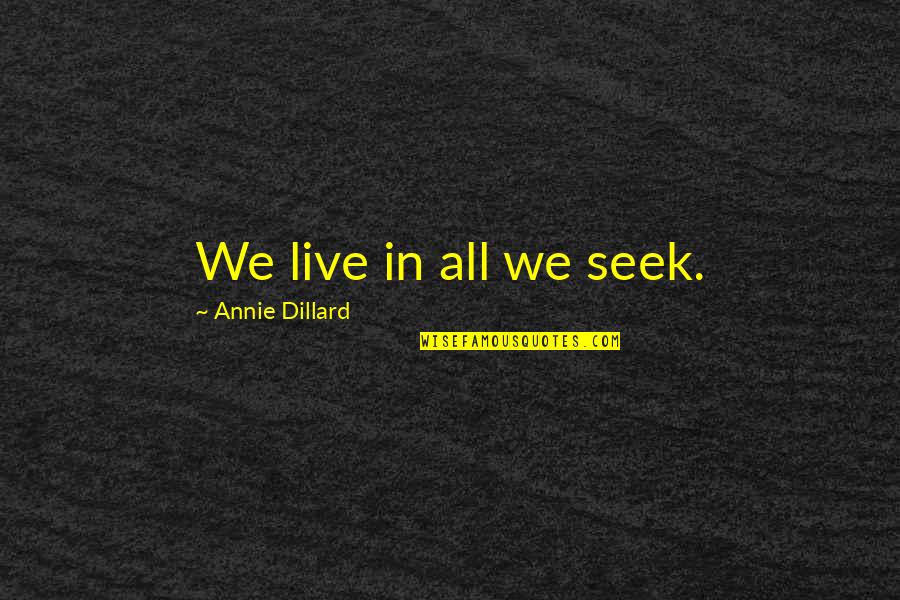 Nuccio Camellia Quotes By Annie Dillard: We live in all we seek.