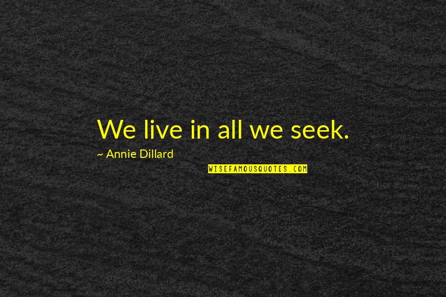 Nuccio Camellia Quotes By Annie Dillard: We live in all we seek. Nuccio Camellia Quotes By Annie Dillard: We live in all we seek.