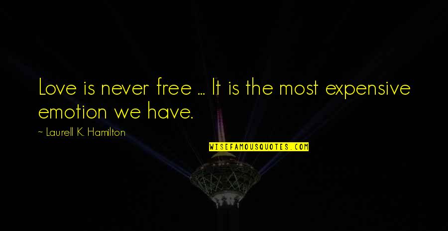 Nuccio Ordine Quotes By Laurell K. Hamilton: Love is never free ... It is the Nuccio Ordine Quotes By Laurell K. Hamilton: Love is never free ... It is the