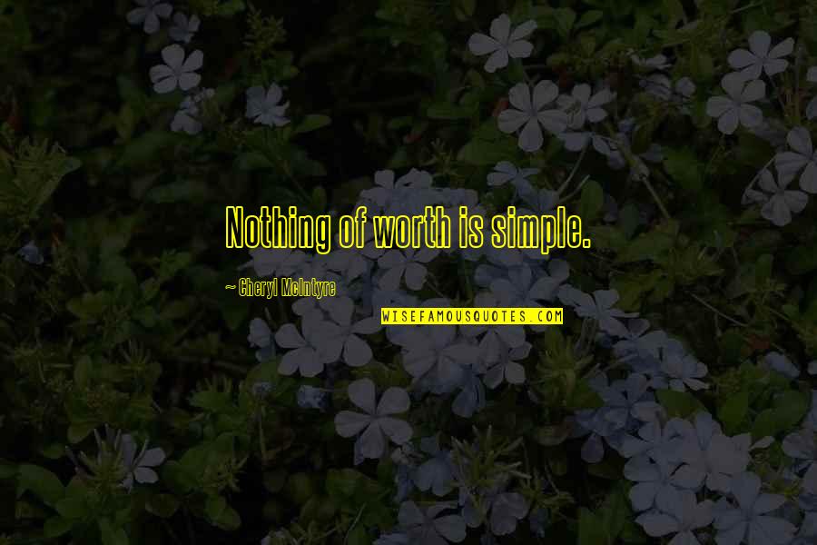 Nuce Quotes By Cheryl McIntyre: Nothing of worth is simple.