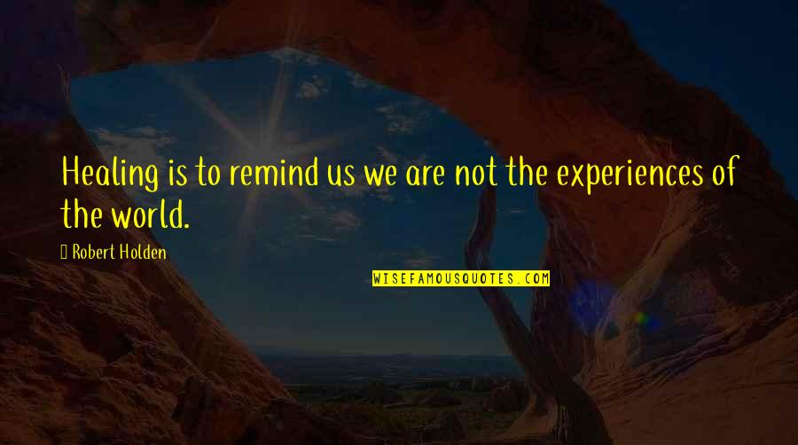 Nuce Quotes By Robert Holden: Healing is to remind us we are not