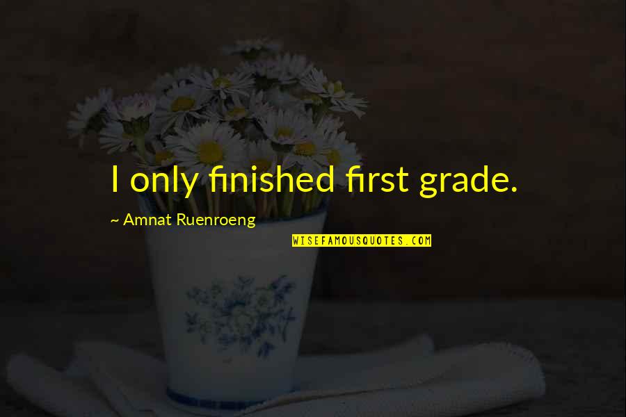 Nucem E Quotes By Amnat Ruenroeng: I only finished first grade.