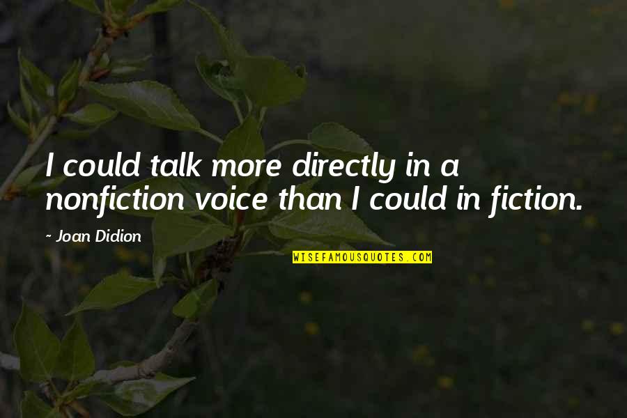Nucific Reviews Quotes By Joan Didion: I could talk more directly in a nonfiction