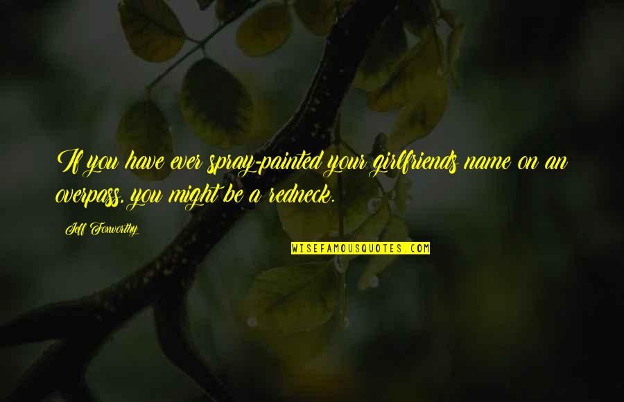 Nuckaleavee Quotes By Jeff Foxworthy: If you have ever spray-painted your girlfriends name Nuckaleavee Quotes By Jeff Foxworthy: If you have ever spray-painted your girlfriends name