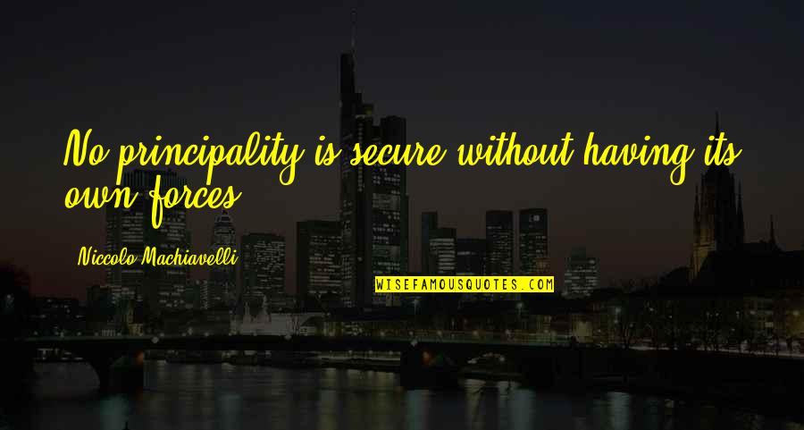 Nucky Thompson Best Quotes By Niccolo Machiavelli: No principality is secure without having its own Nucky Thompson Best Quotes By Niccolo Machiavelli: No principality is secure without having its own