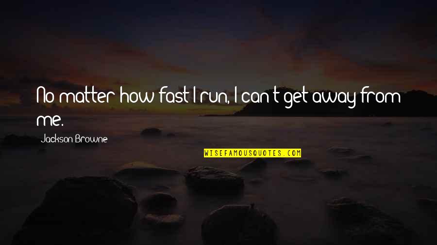 Nucky Thompson Quotes By Jackson Browne: No matter how fast I run, I can't Nucky Thompson Quotes By Jackson Browne: No matter how fast I run, I can't