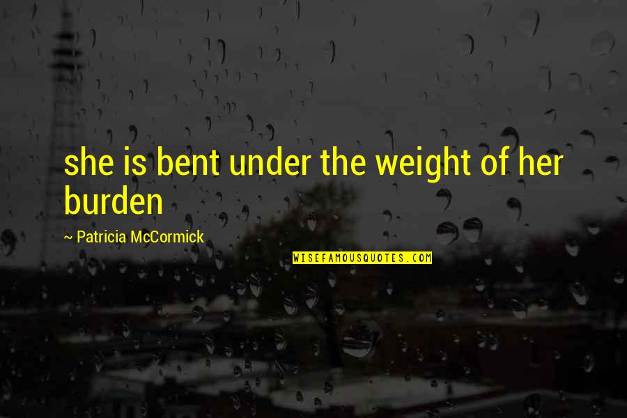 Nucky Thompson Quotes By Patricia McCormick: she is bent under the weight of her Nucky Thompson Quotes By Patricia McCormick: she is bent under the weight of her