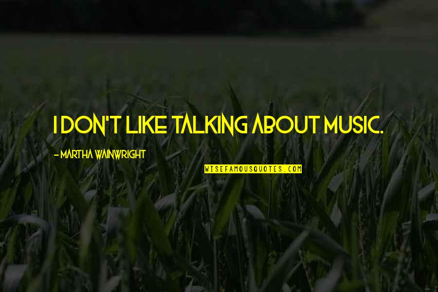 Nucl Aire En Quotes By Martha Wainwright: I don't like talking about music.