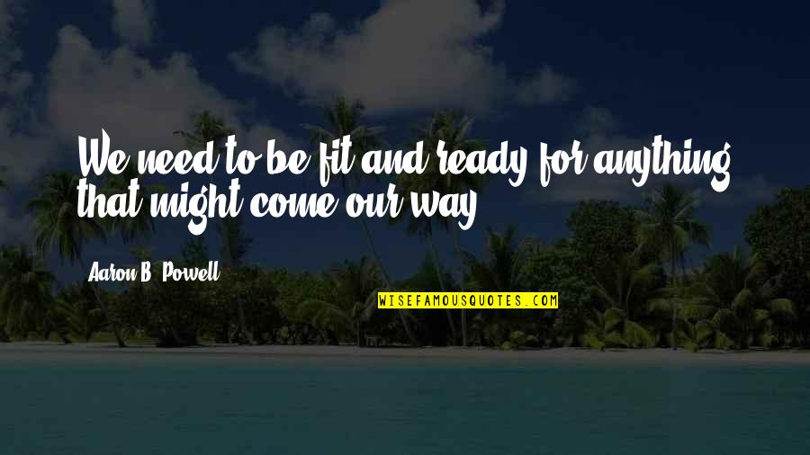 Nuclear Apocalypse Quotes By Aaron B. Powell: We need to be fit and ready for Nuclear Apocalypse Quotes By Aaron B. Powell: We need to be fit and ready for