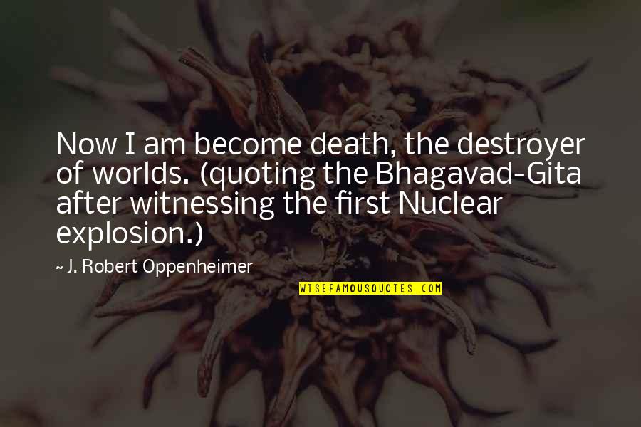 Nuclear Apocalypse Quotes By J. Robert Oppenheimer: Now I am become death, the destroyer of Nuclear Apocalypse Quotes By J. Robert Oppenheimer: Now I am become death, the destroyer of