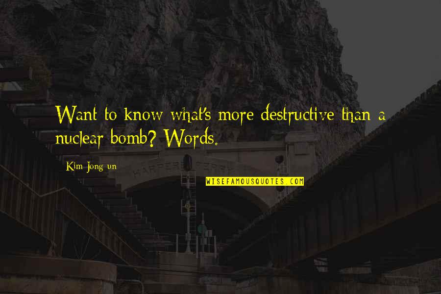 Nuclear Bombs Quotes By Kim Jong-un: Want to know what's more destructive than a