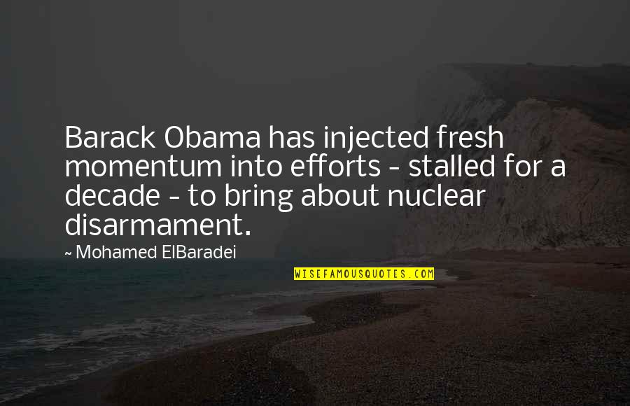 Nuclear Disarmament Quotes By Mohamed ElBaradei: Barack Obama has injected fresh momentum into efforts