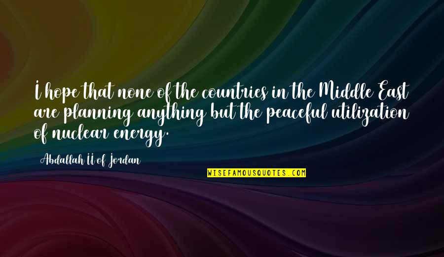 Nuclear Energy Quotes By Abdallah II Of Jordan: I hope that none of the countries in