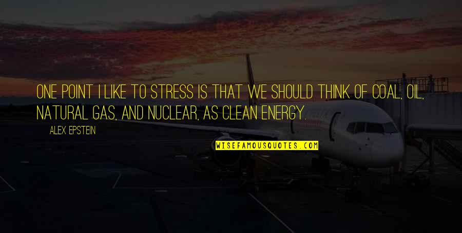 Nuclear Energy Quotes By Alex Epstein: One point I like to stress is that Nuclear Energy Quotes By Alex Epstein: One point I like to stress is that