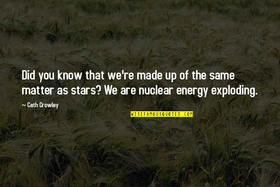 Nuclear Energy Quotes By Cath Crowley: Did you know that we're made up of Nuclear Energy Quotes By Cath Crowley: Did you know that we're made up of