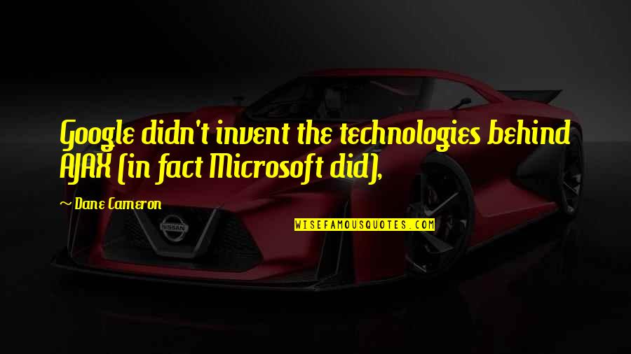 Nuclear Energy Quotes By Dane Cameron: Google didn't invent the technologies behind AJAX (in