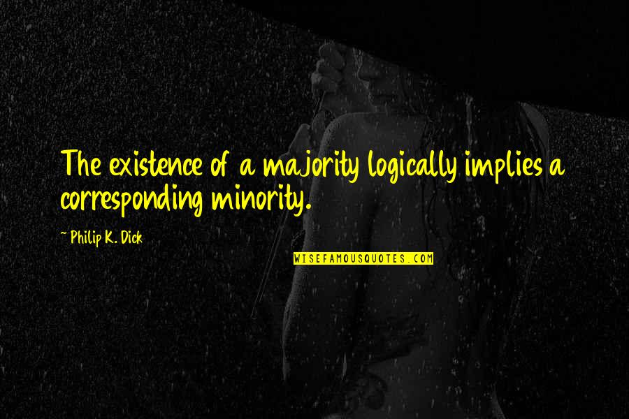 Nuclear Energy Quotes By Philip K. Dick: The existence of a majority logically implies a