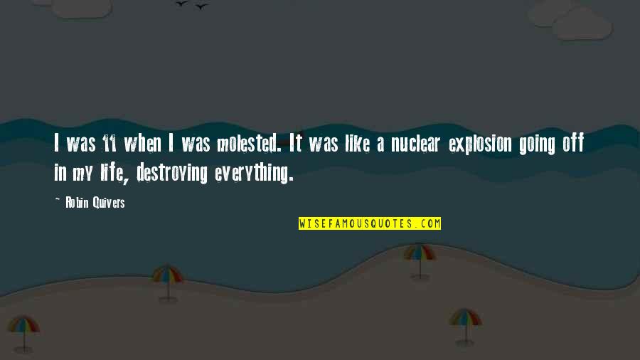 Nuclear Explosion Quotes By Robin Quivers: I was 11 when I was molested. It