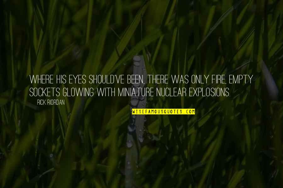 Nuclear Explosions Quotes By Rick Riordan: Where his eyes should've been, there was only Nuclear Explosions Quotes By Rick Riordan: Where his eyes should've been, there was only