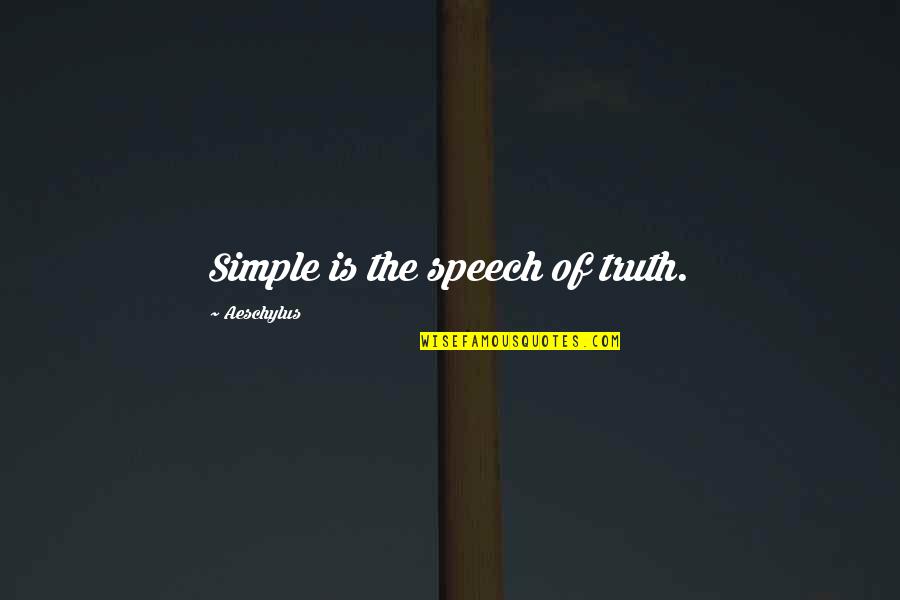 Nuclear Fallout Quotes By Aeschylus: Simple is the speech of truth.