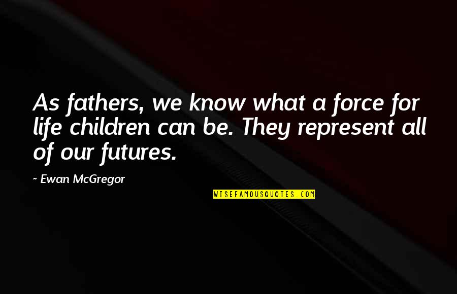Nuclear Issues Quotes By Ewan McGregor: As fathers, we know what a force for