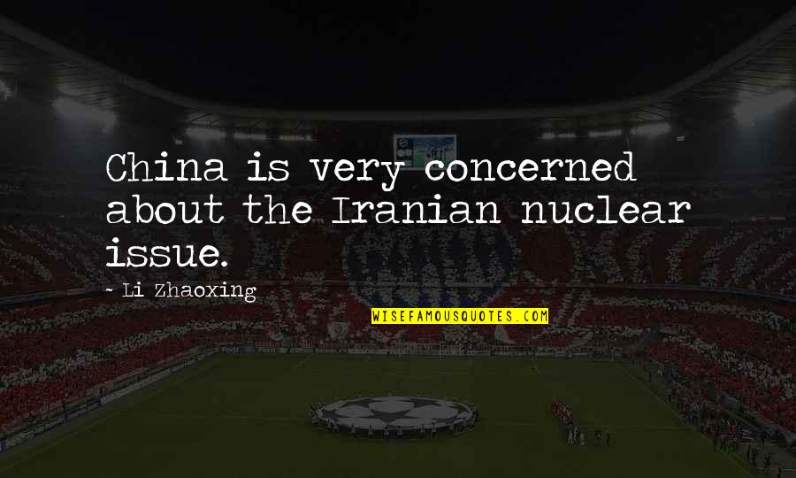 Nuclear Issues Quotes By Li Zhaoxing: China is very concerned about the Iranian nuclear