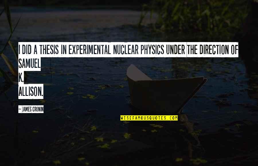 Nuclear Physics Quotes By James Cronin: I did a thesis in experimental nuclear physics