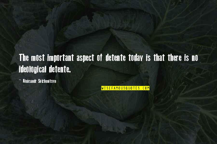 Nuclear Policy Quotes By Aleksandr Solzhenitsyn: The most important aspect of detente today is Nuclear Policy Quotes By Aleksandr Solzhenitsyn: The most important aspect of detente today is