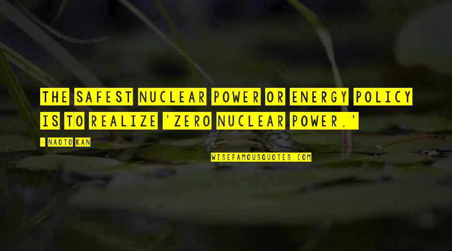 Nuclear Policy Quotes By Naoto Kan: The safest nuclear power or energy policy is Nuclear Policy Quotes By Naoto Kan: The safest nuclear power or energy policy is