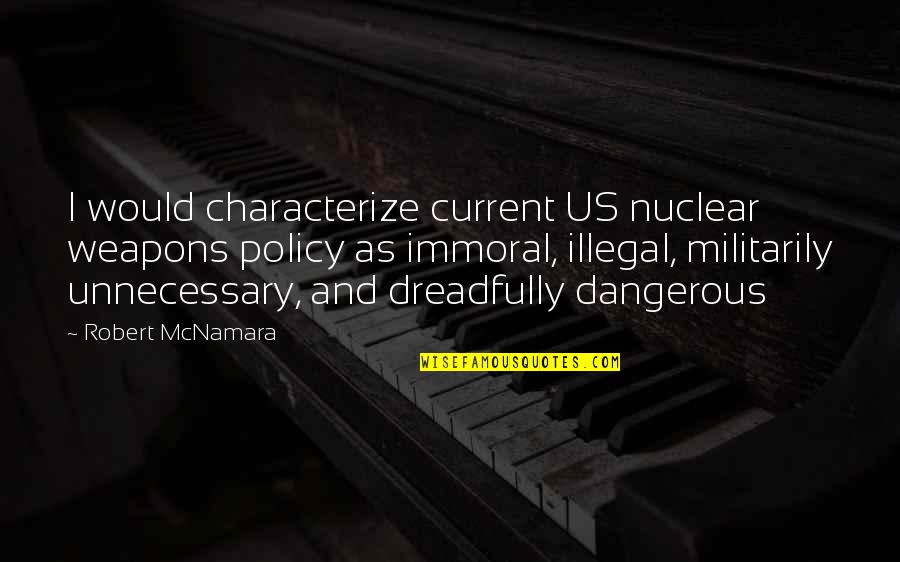 Nuclear Policy Quotes By Robert McNamara: I would characterize current US nuclear weapons policy