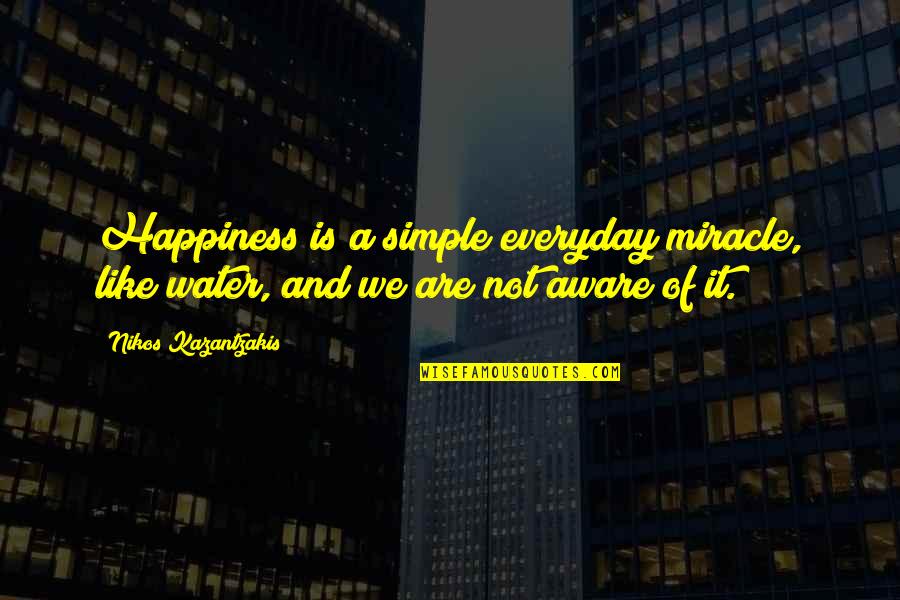 Nuclear Power Plants Quotes By Nikos Kazantzakis: Happiness is a simple everyday miracle, like water,