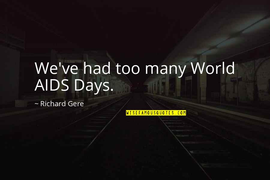 Nuclear Proliferation Brainy Quotes By Richard Gere: We've had too many World AIDS Days.