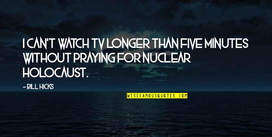 Nuclear Quotes By Bill Hicks: I can't watch TV longer than five minutes