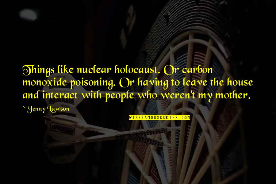 Nuclear Quotes By Jenny Lawson: Things like nuclear holocaust. Or carbon monoxide poisoning.
