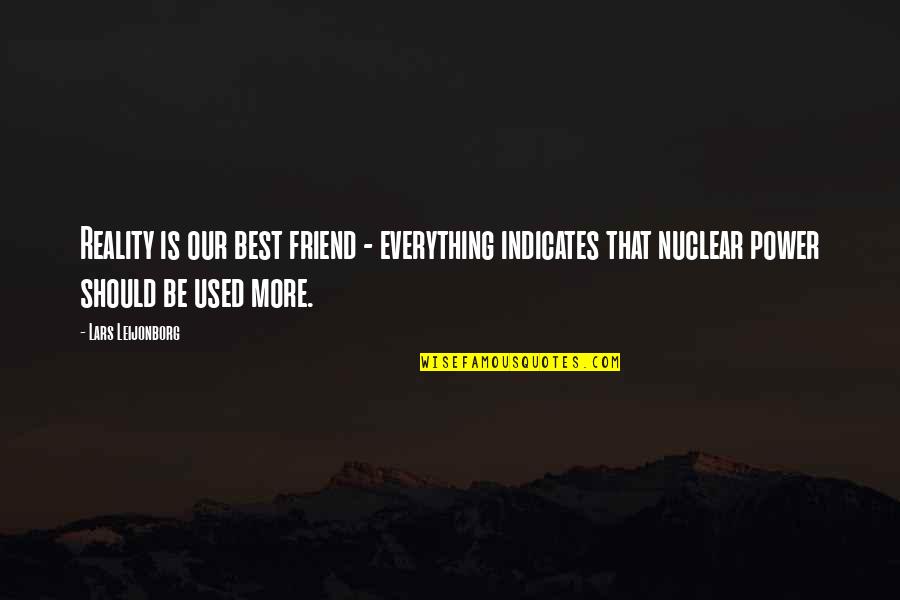Nuclear Quotes By Lars Leijonborg: Reality is our best friend - everything indicates